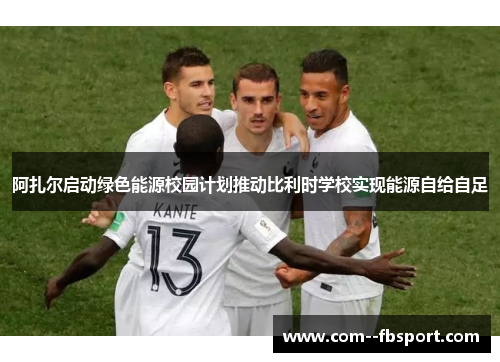 阿扎尔启动绿色能源校园计划推动比利时学校实现能源自给自足