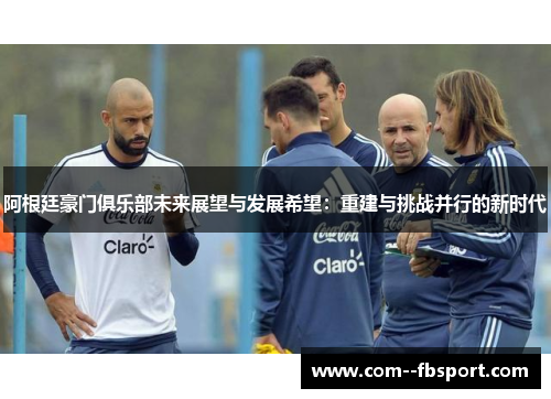 阿根廷豪门俱乐部未来展望与发展希望：重建与挑战并行的新时代