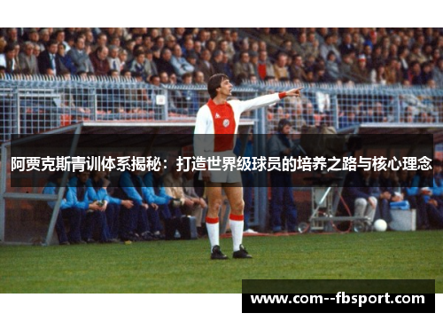阿贾克斯青训体系揭秘：打造世界级球员的培养之路与核心理念