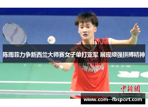 陈雨菲力争新西兰大师赛女子单打亚军 展现顽强拼搏精神