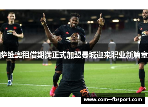 萨维奥租借期满正式加盟曼城迎来职业新篇章 萨维奥租借期满正式加盟曼城迎来职业新篇章