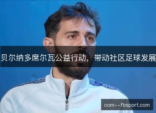 贝尔纳多席尔瓦公益行动，带动社区足球发展